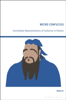 Weird Confucius : Unorthodox Representations of Confucius in History