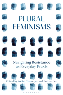 Plural Feminisms : Navigating Resistance as Everyday Praxis