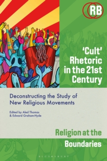 Cult Rhetoric in the 21st Century : Deconstructing the Study of New Religious Movements