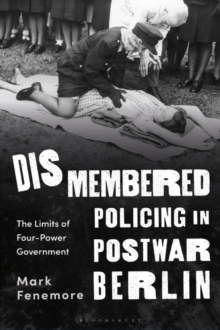 Dismembered Policing in Postwar Berlin : The Limits of Four-Power Government