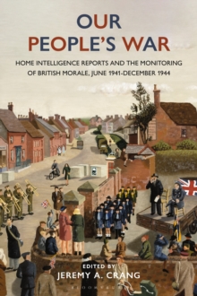 Our Peoples War : Home Intelligence Reports and the Monitoring of British Morale, June 1941-December 1944