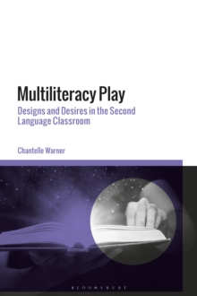 Multiliteracy Play : Designs and Desires in the Second Language Classroom