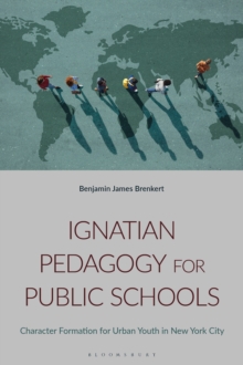 Ignatian Pedagogy for Public Schools : Character Formation for Urban Youth in New York City