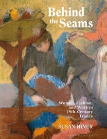 Behind the Seams : Women, Fashion, and Work in 19th-Century France