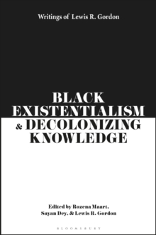 Black Existentialism and Decolonizing Knowledge : Writings of Lewis R. Gordon