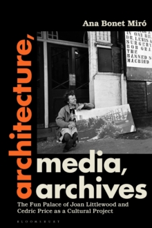 Architecture, Media, Archives : The Fun Palace of Joan Littlewood and Cedric Price as a Cultural Project