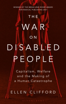 The War on Disabled People : Capitalism, Welfare and the Making of a Human Catastrophe