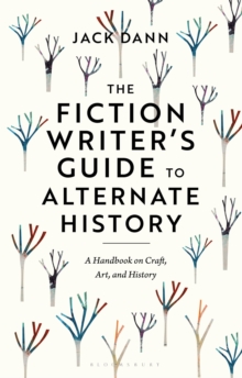 The Fiction Writer's Guide to Alternate History : A Handbook on Craft, Art, and History