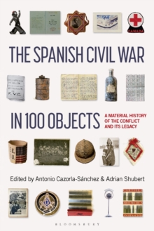 The Spanish Civil War in 100 Objects : A Material History of the Conflict and its Legacy