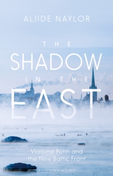 The Shadow in the East : Vladimir Putin and the New Baltic Front