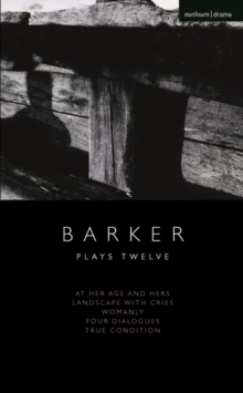 Howard Barker: Plays Twelve : At Her Age and Hers; Landscape with Cries; Womanly; Four Dialogues; True Condition