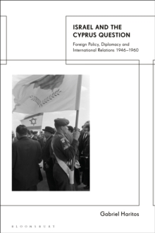 Israel and the Cyprus Question : Foreign Policy, Diplomacy and International Relations 1946-1960