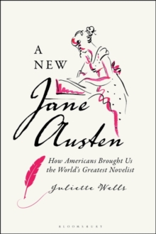 A New Jane Austen : How Americans Brought Us the World's Greatest Novelist