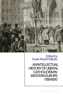 An Intellectual History of Liberal Catholicism in Western Europe, 1789-1870