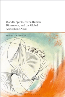 Worldly Spirits, Extra-Human Dimensions, and the Global Anglophone Novel