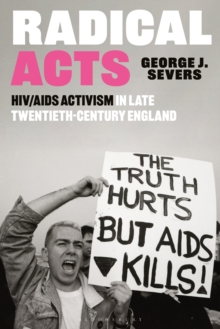 Radical Acts : HIV/AIDS Activism in Late Twentieth-Century England