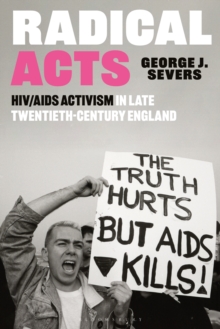 Radical Acts : Hiv/Aids Activism in Late Twentieth-Century England