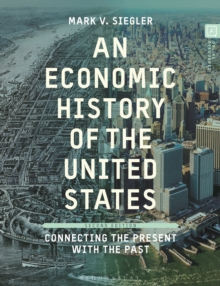 An Economic History Of The United States : Connecting The Present With The Past