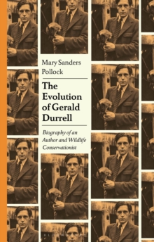 The Evolution of Gerald Durrell : Biography of an Author and Wildlife Conservationist