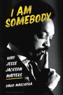 I Am Somebody : Why Jesse Jackson Matters