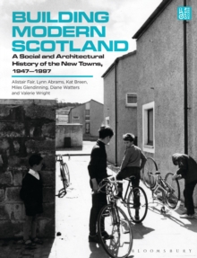Building Modern Scotland : A Social and Architectural History of the New Towns, 19471997