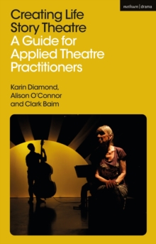 Creating Life Story Theatre : A Guide For Applied Theatre Practitioners