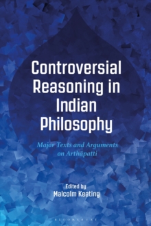 Controversial Reasoning in Indian Philosophy : Major Texts and Arguments on Arthapatti