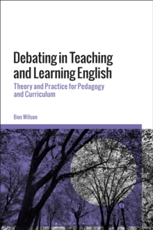 Debating in Teaching and Learning English : Theory and Practice for Pedagogy and Curriculum