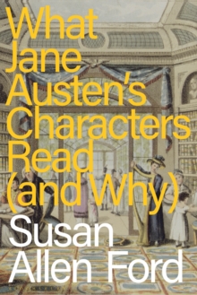 Bloomsbury Publishing Plc What Jane Austen's Characters Read (and Why)