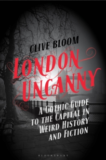 London Uncanny : A Gothic Guide To The Capital In Weird History And Fiction