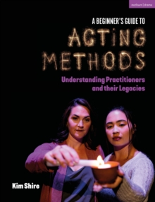 A Beginners Guide to Acting Methods : Understanding Practitioners and their Legacies