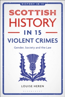 Scottish History in 15 Violent Crimes : Gender, Society and the Law