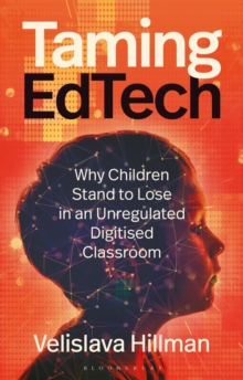 Taming EdTech : Why Children Stand to Lose in an Unregulated Digitised Classroom