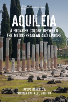 Aquileia : A Frontier Colony between the Mediterranean and Europe