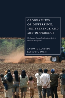 Geographies of Difference, Indifference and Mis-difference : The Guarani-Kaiowa People and the Myths of Brazilian Development