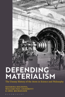 Defending Materialism : The Uneasy History of the Atom in Science and Philosophy