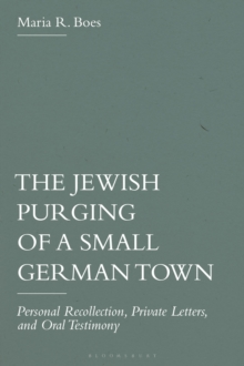 The Jewish Purging of a Small German Town : Personal Recollection, Private Letters, and Oral Testimony