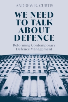 We Need to Talk About Defence : Reforming Contemporary Defence Management