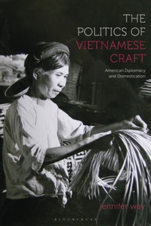 The Politics of Vietnamese Craft : American Diplomacy and Domestication