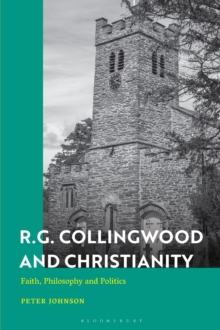 R.G. Collingwood and Christianity : Faith, Philosophy and Politics