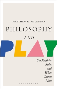 Philosophy and Play : On Realities, Rules, and What Comes Next