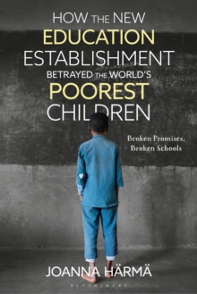 How The New Education Establishment Betrayed The Worlds Poorest Children : Broken Promises, Broken Schools