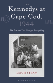 The Kennedys at Cape Cod, 1944 : The Summer That Changed Everything