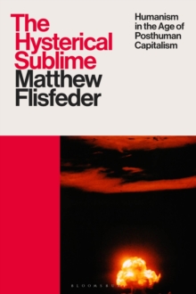 The Hysterical Sublime : Humanism in the Age of Posthuman Capitalism