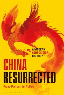 Bloomsbury Publishing Plc China Resurrected , A Modern Geopolitical History
