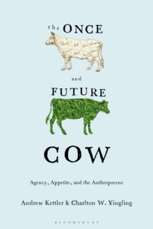 The Once and Future Cow : Agency, Appetite, and the Anthropocene