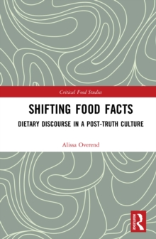 Shifting Food Facts : Dietary Discourse in a Post-Truth Culture