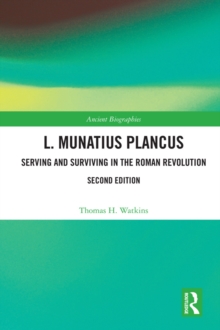 L. Munatius Plancus : Serving and Surviving in the Roman Revolution