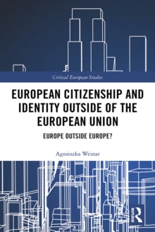 European Citizenship and Identity Outside of the European Union : Europe Outside Europe?