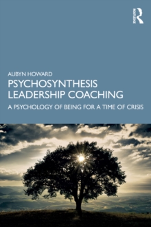 Psychosynthesis Leadership Coaching : A Psychology of Being for a Time of Crisis